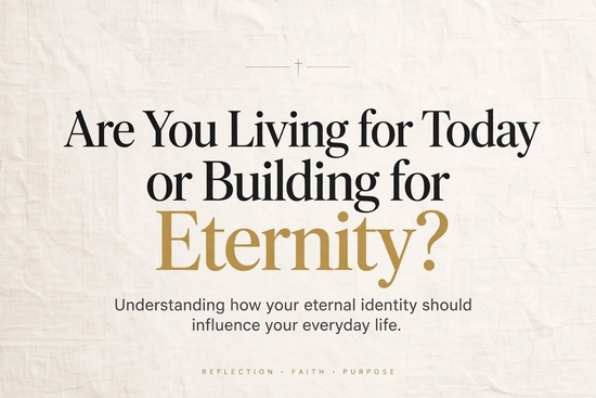thumbnail for Are You Living for Today or Building for Eternity? Understanding how your eternal identity should influence your everyday life.