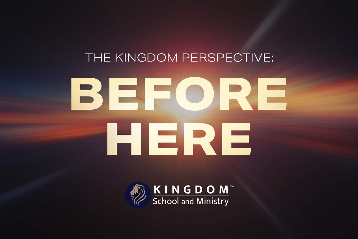 KSAM: The Kingdom Perspective: Before Here