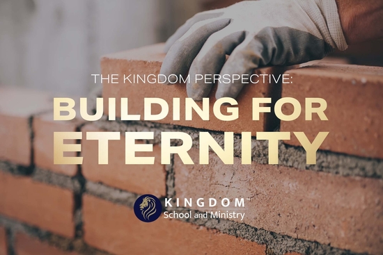 thumbnail for The Kingdom Perspective: Building for Eternity